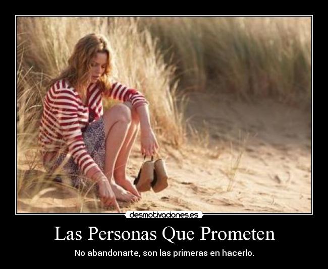 Las Personas Que Prometen - No abandonarte, son las primeras en hacerlo.