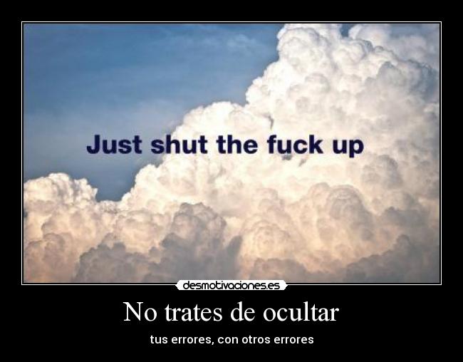 No trates de ocultar - tus errores, con otros errores
