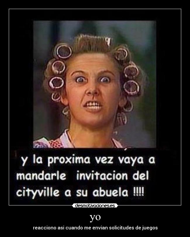 yo - reacciono asi cuando me envian solicitudes de juegos