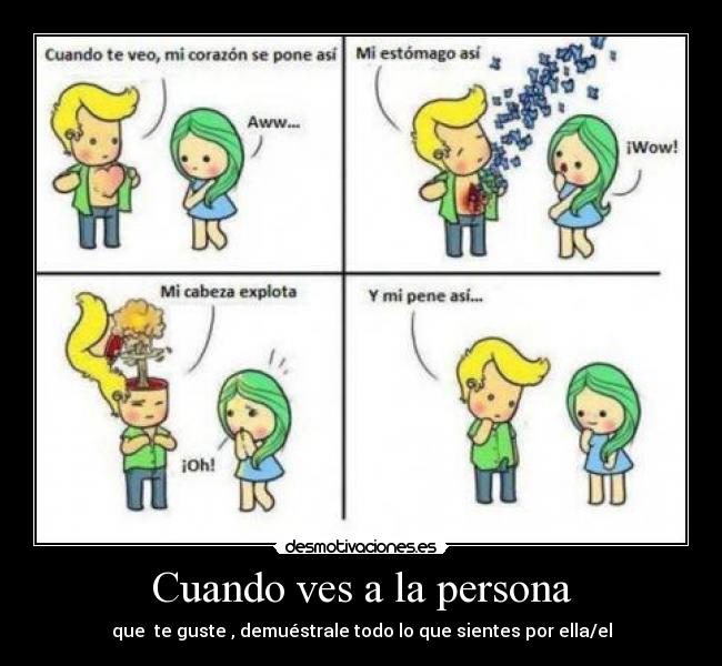 Cuando ves a la persona - que  te guste , demuéstrale todo lo que sientes por ella/el