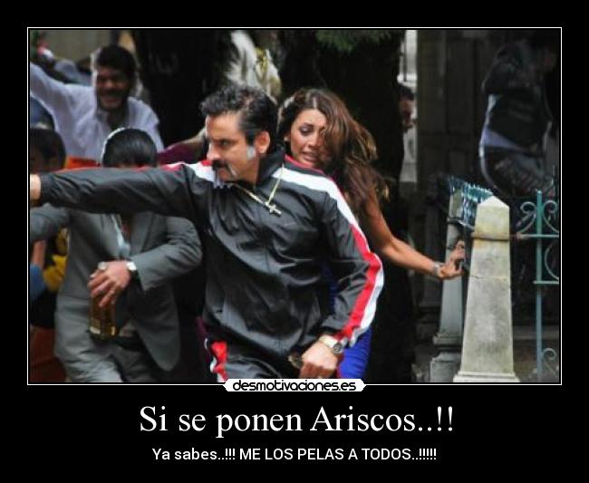 Si se ponen Ariscos..!! -