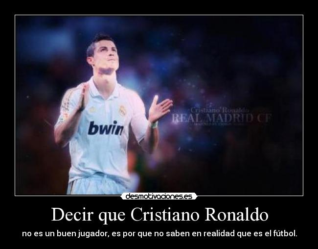Decir que Cristiano Ronaldo -