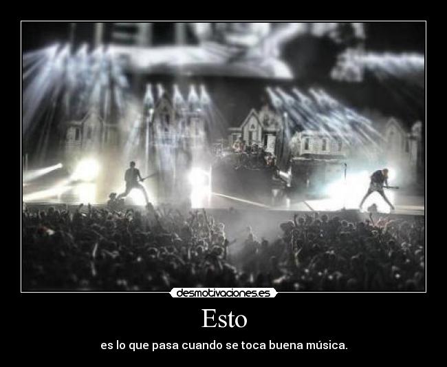 Esto - es lo que pasa cuando se toca buena música.
