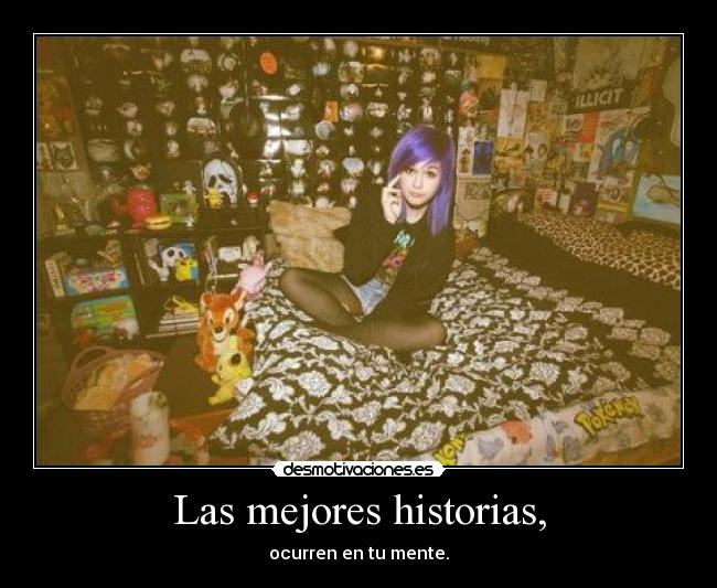 Las mejores historias, - ocurren en tu mente.