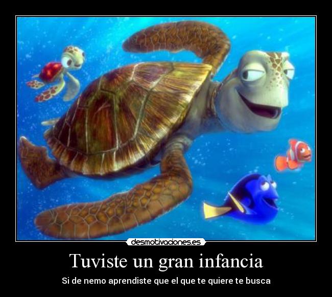 Tuviste un gran infancia - Si de nemo aprendiste que el que te quiere te busca
