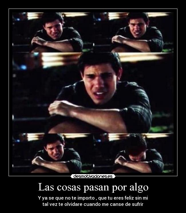 Las cosas pasan por algo - Y ya se que no te importo , que tu eres feliz sin mi
tal vez te olvidare cuando me canse de sufrir