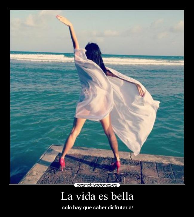 La vida es bella - solo hay que saber disfrutarla!