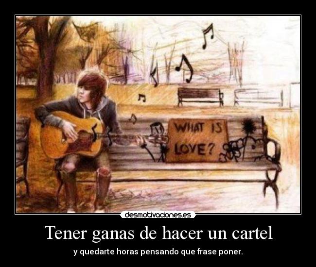 Tener ganas de hacer un cartel -