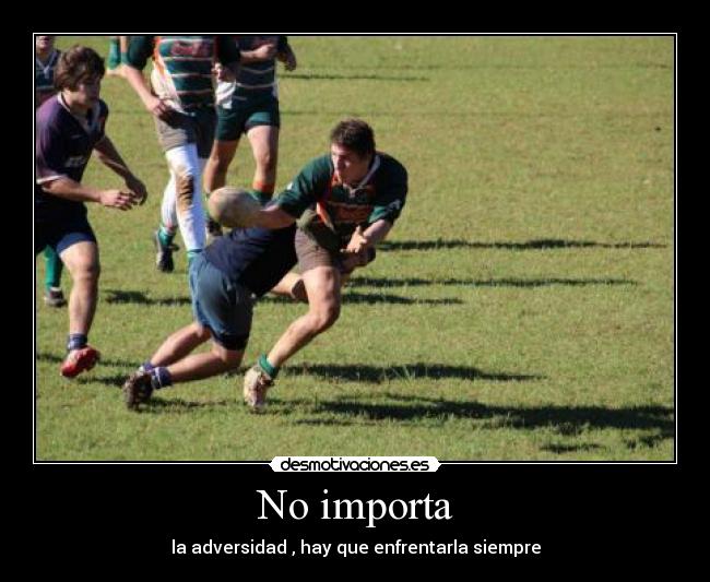 No importa - la adversidad , hay que enfrentarla siempre