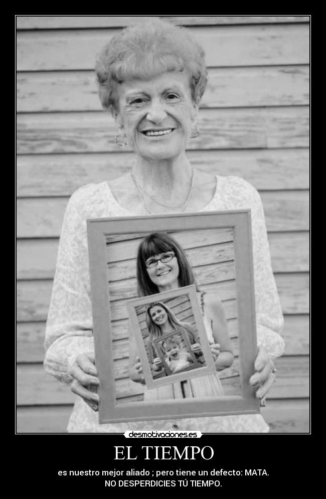 EL TIEMPO - es nuestro mejor aliado ; pero tiene un defecto: MATA.
NO DESPERDICIES TÚ TIEMPO.