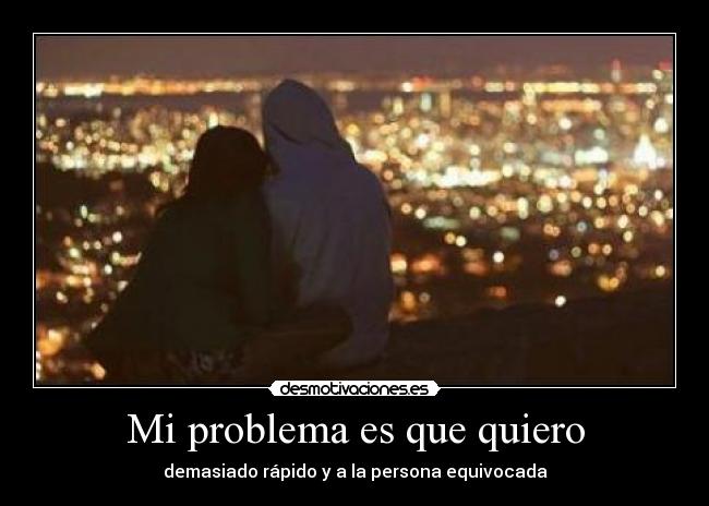 Mi problema es que quiero - 