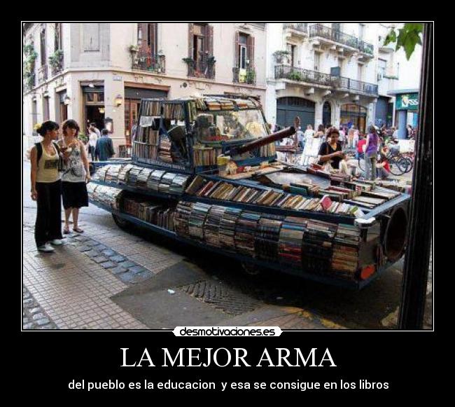 LA MEJOR ARMA - del pueblo es la educacion  y esa se consigue en los libros