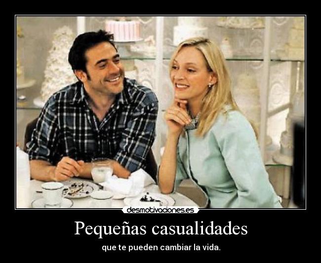 Pequeñas casualidades - que te pueden cambiar la vida.