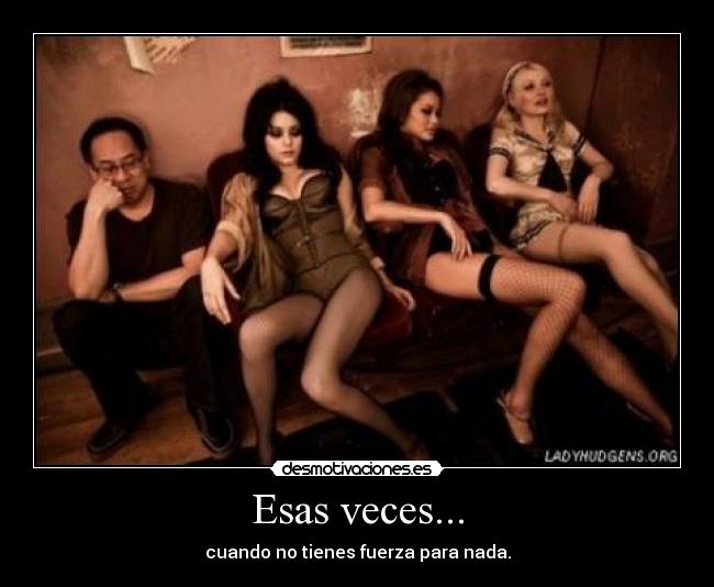 Esas veces... - cuando no tienes fuerza para nada.