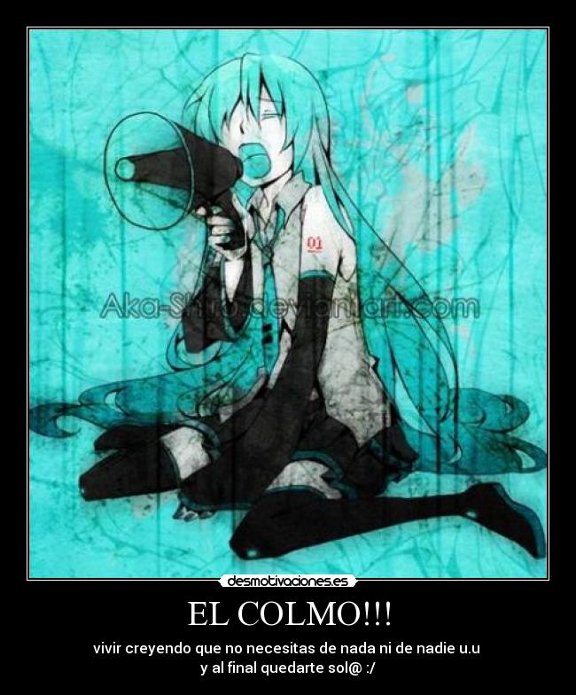 EL COLMO!!! - vivir creyendo que no necesitas de nada ni de nadie u.u
y al final quedarte sol@ :/