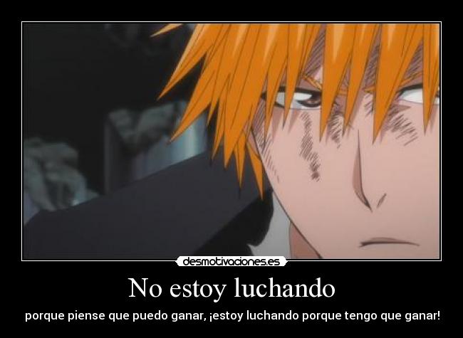 No estoy luchando - porque piense que puedo ganar, ¡estoy luchando porque tengo que ganar!