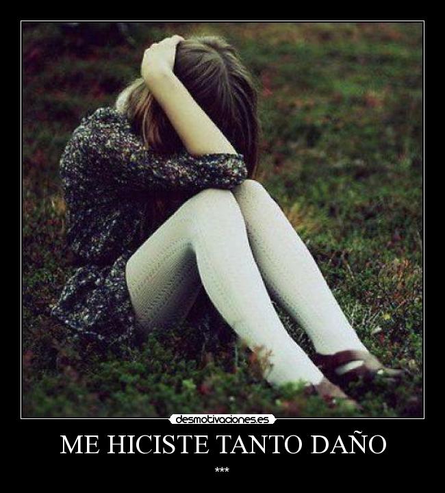 ME HICISTE TANTO DAÑO - ***