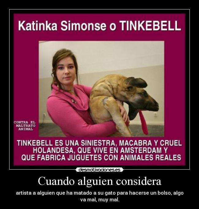 Cuando alguien considera - artista a alguien que ha matado a su gato para hacerse un bolso, algo
va mal, muy mal.