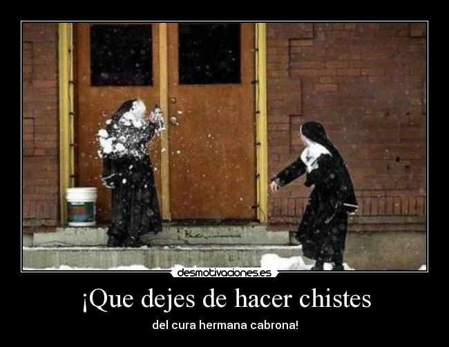 ¡Que dejes de hacer chistes - 