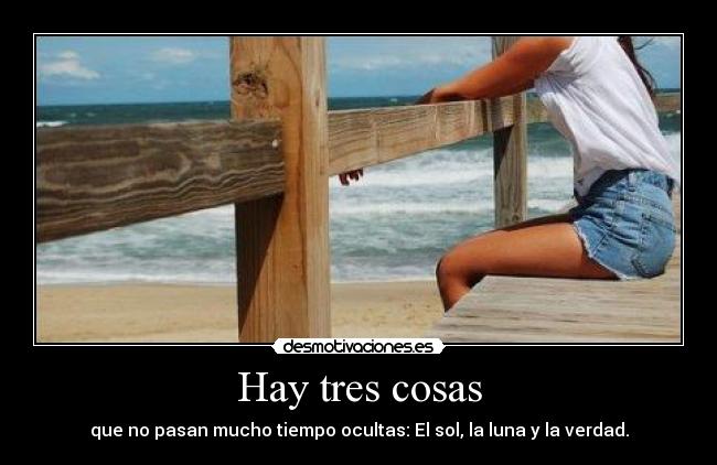 Hay tres cosas - que no pasan mucho tiempo ocultas: El sol, la luna y la verdad.