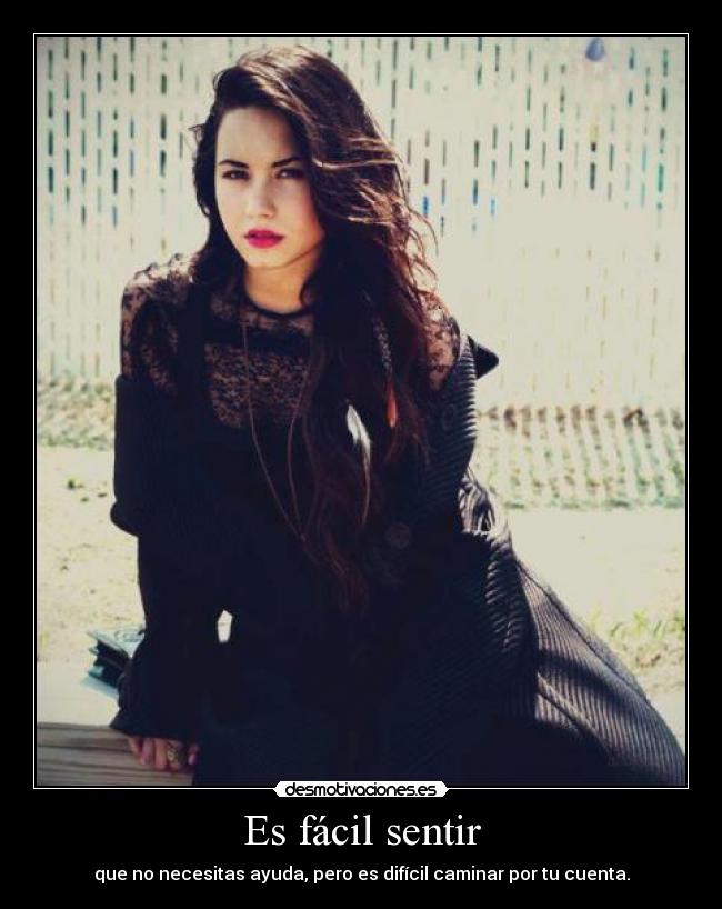 Es fácil sentir - que no necesitas ayuda, pero es difícil caminar por tu cuenta.