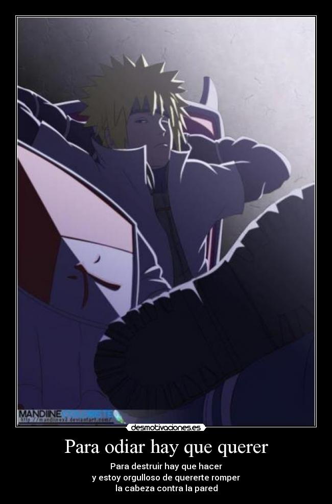 Para odiar hay que querer - Para destruir hay que hacer
y estoy orgulloso de quererte romper
la cabeza contra la pared