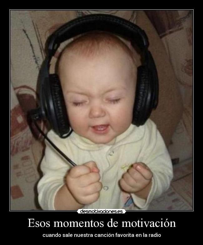 Esos momentos de motivación - cuando sale nuestra canción favorita en la radio