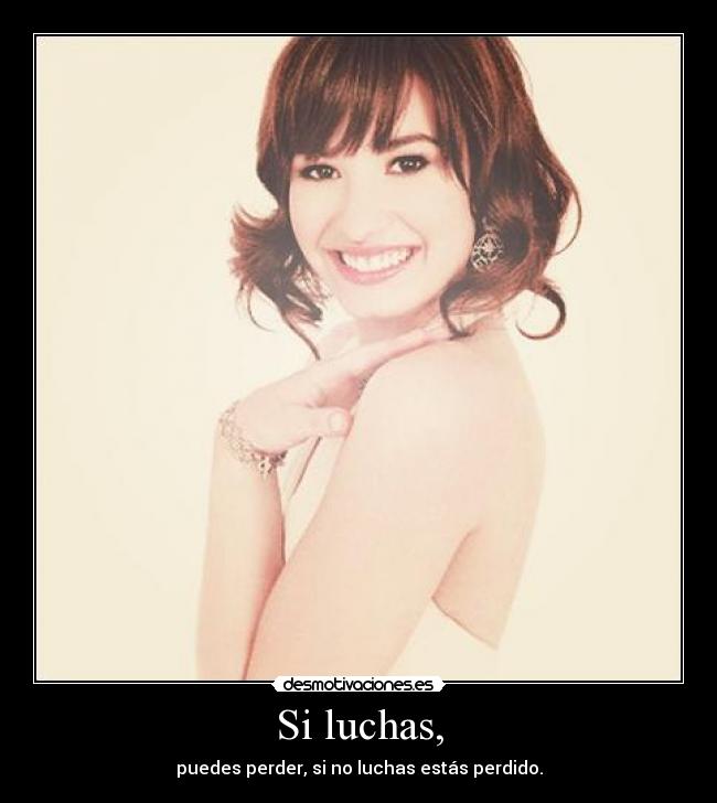 Si luchas, - puedes perder, si no luchas estás perdido.