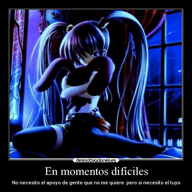 En momentos difíciles - No necesito el apoyo de gente que no me quiere pero si necesito el tuyo