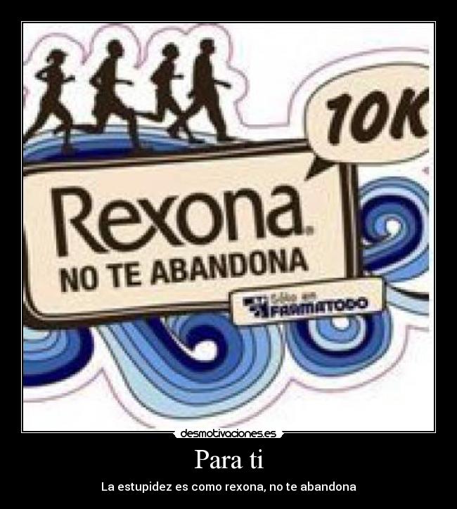 Para ti - La estupidez es como rexona, no te abandona