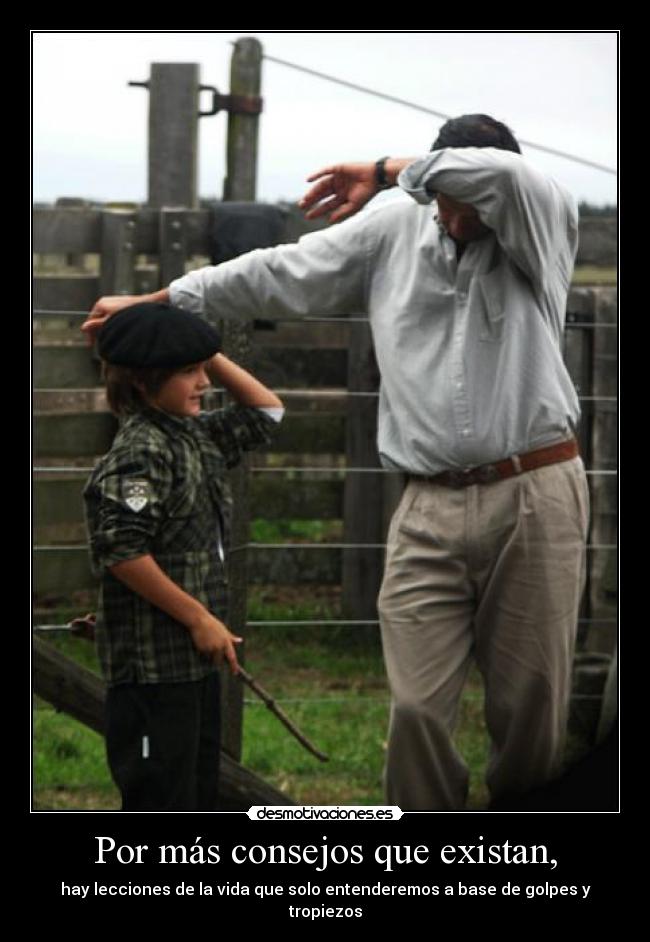 Por más consejos que existan, -
