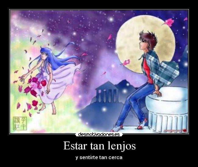 Estar tan lenjos - y sentirte tan cerca