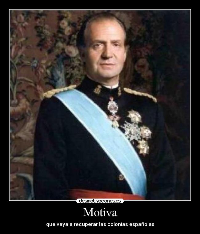 Motiva - que vaya a recuperar las colonias españolas
