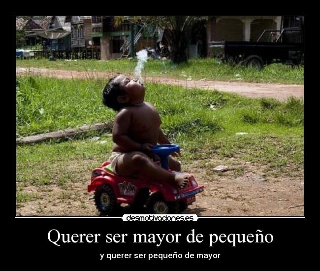 Querer ser mayor de pequeño - y querer ser pequeño de mayor