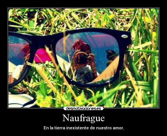 Naufrague - En la tierra inexistente de nuestro amor.