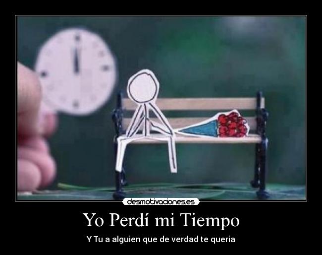 Yo Perdí mi Tiempo - Y Tu a alguien que de verdad te queria
