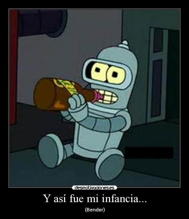 Y así fue mi infancia... - (Bender)