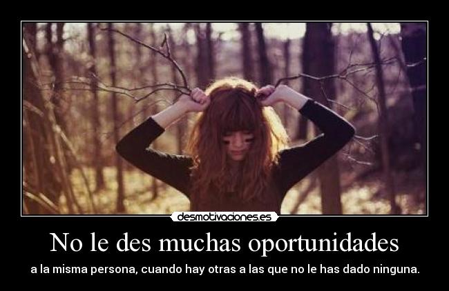 No le des muchas oportunidades -