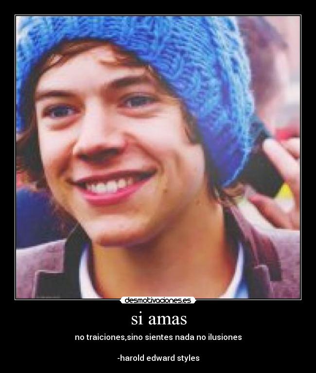 si amas - no traiciones,sino sientes nada no ilusiones

-harold edward styles