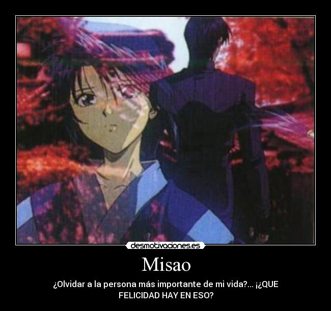 Misao - ¿Olvidar a la persona más importante de mi vida?... ¡¿QUE
FELICIDAD HAY EN ESO?