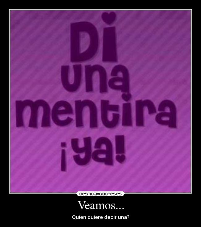 Veamos... - Quien quiere decir una?