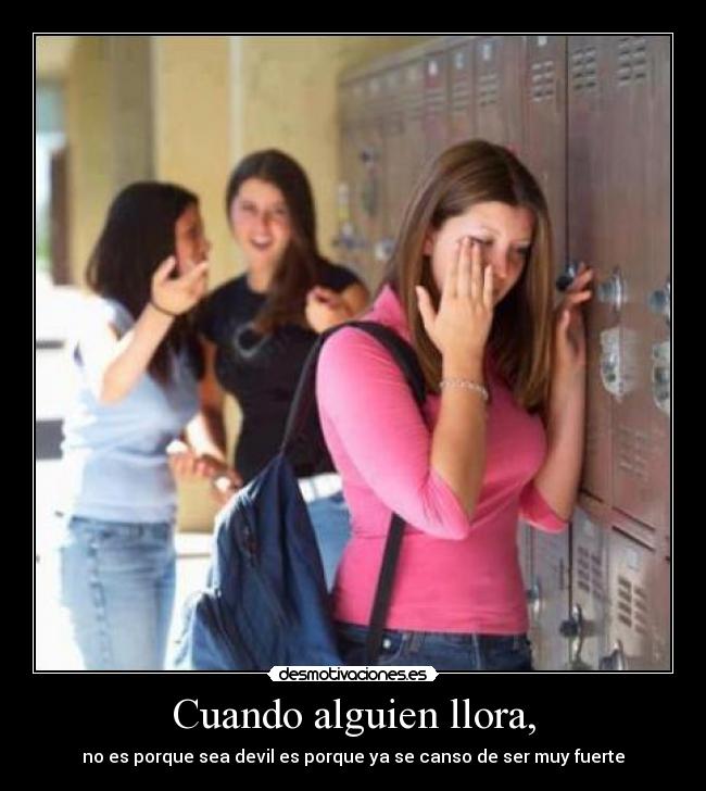 Cuando alguien llora, - no es porque sea devil es porque ya se canso de ser muy fuerte