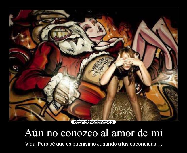 Aún no conozco al amor de mi - Vida, Pero sé que es buenisimo Jugando a las escondidas ._.