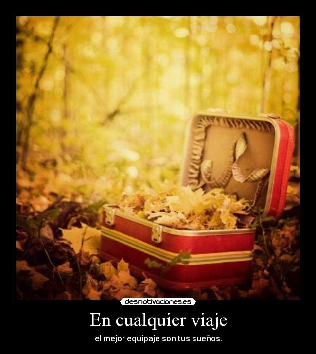 En cualquier viaje - el mejor equipaje son tus sueños.