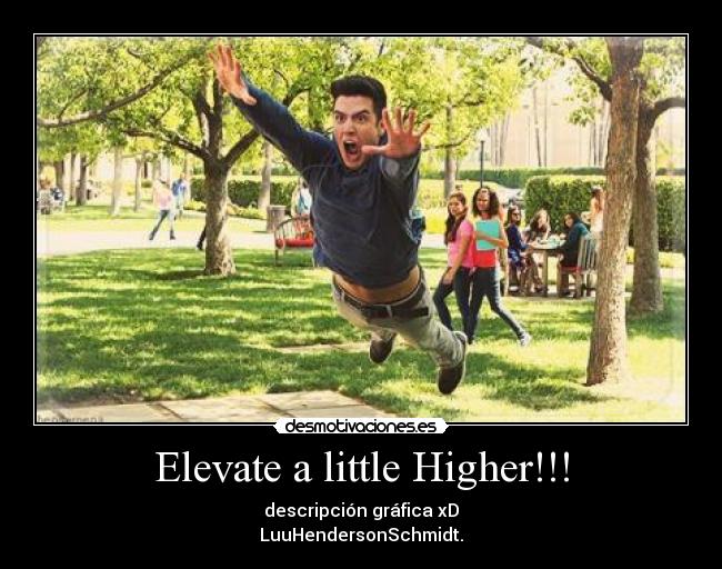 Elevate a little Higher!!! -