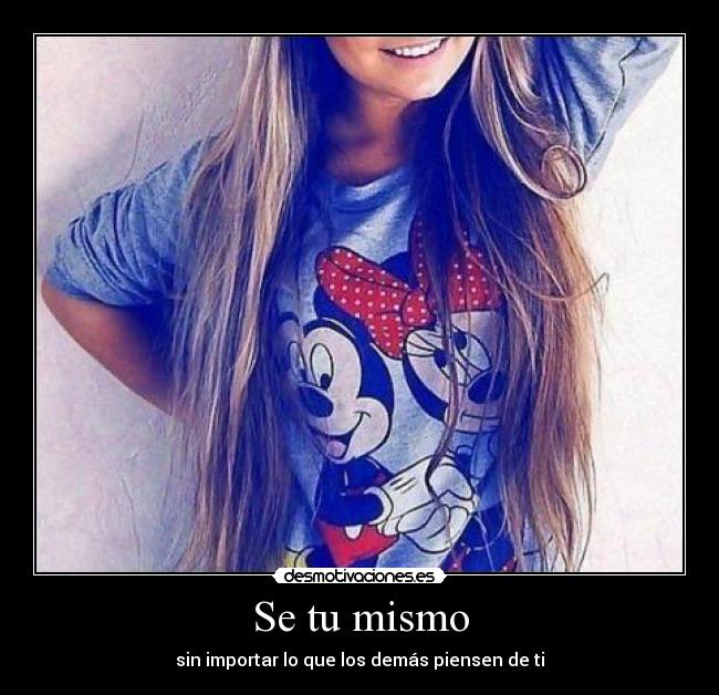 Se tu mismo - sin importar lo que los demás piensen de ti