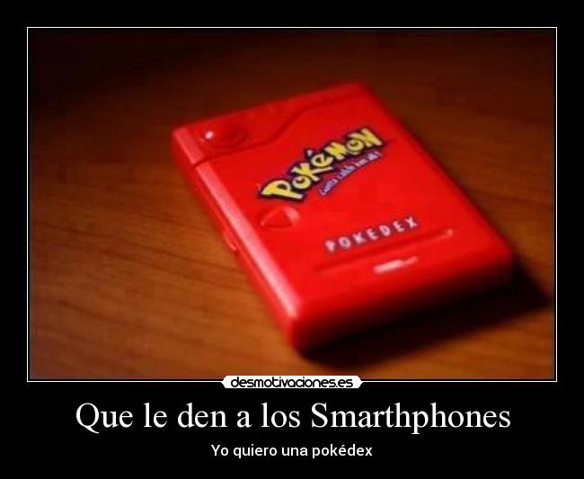 Que le den a los Smarthphones - Yo quiero una pokédex