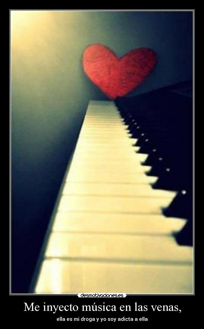 Me inyecto música en las venas, - ella es mi droga y yo soy adicta a ella