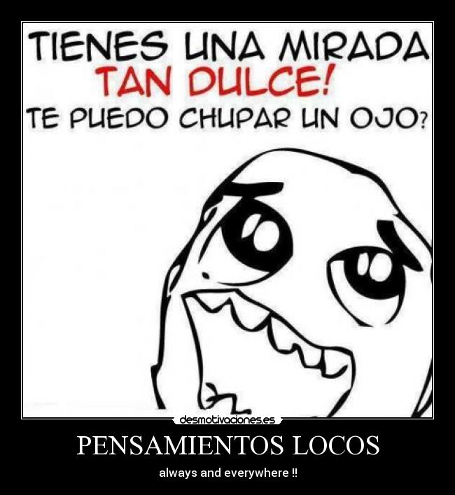 PENSAMIENTOS LOCOS - always and everywhere !!
