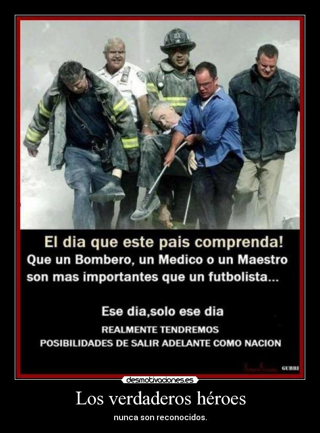 Los verdaderos héroes - nunca son reconocidos.